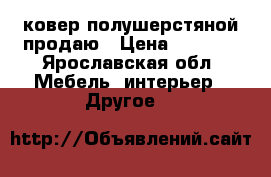 ковер полушерстяной продаю › Цена ­ 1 000 - Ярославская обл. Мебель, интерьер » Другое   